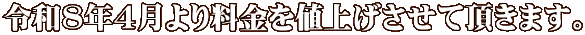 令和8年4月より料金を値上げさせて頂きます。